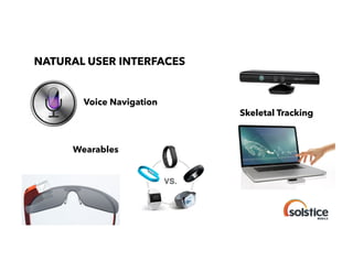 NATURAL USER INTERFACES

!

Voice Navigation

!

Skeletal Tracking

!

Wearables

!

 