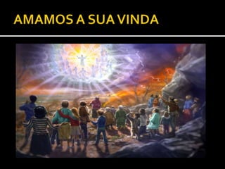 AMAMOS A SUA VINDA