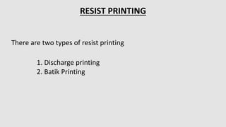 There are two types of resist printing
1. Discharge printing
2. Batik Printing
RESIST PRINTING
 