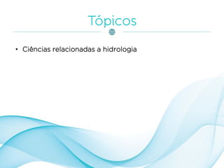 • Ciências relacionadas a hidrologia
 