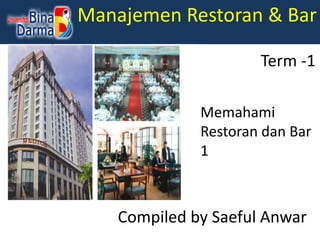 Manajemen Restoran & Bar
Compiled by Saeful Anwar
Term -1
Memahami
Restoran dan Bar
1
 