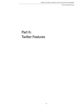 35
Working the Network: A Manager’s Guide for Using Twitter in Government
www.businessofgovernment.org
Part II:
Twitter Features
 