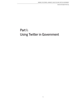 9
Working the Network: A Manager’s Guide for Using Twitter in Government
www.businessofgovernment.org
Part I:
Using Twitter in Government
 