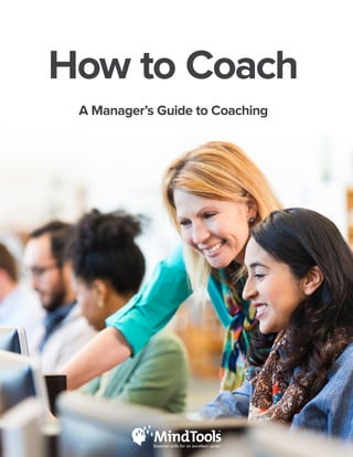 How to Coach: a Manager’s Guide Page 1 of 58
How to Coach
A Manager’s Guide to Coaching
 