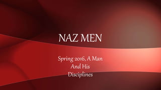 Spring 2016, A Man
And His
Disciplines
NAZ MEN
 