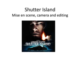 Shutter Island
Mise en scene, camera and editing
 