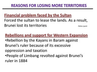The Sultan seek for British’s help and as a result, Charles Brooke was banned from taking more territories  in the next 10 yearsHe failed