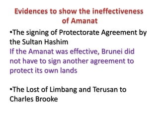 Reasons for losing more territoriesFinancial problem faced by the SultanForced the sultan to lease the lands. As a result, Brunei lost its territories                                 -PehinJamil-Rebellions and support for Western ExpansionRebellion by the Kayans in Baram against Brunei’s ruler because of its excessive oppression and taxation