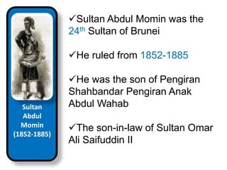 Sultan Abdul Momin(1852-1885)Sultan Abdul Momin was the 24th Sultan of Brunei
