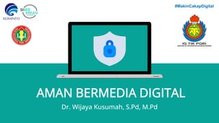 AMAN BERMEDIA DIGITAL
Dr. Wijaya Kusumah, S.Pd, M.Pd
#MakinCakapDigital
 