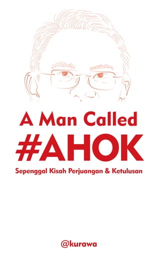 A Man Called
#AHOKSepenggal Kisah Perjuangan & Ketulusan
@kurawa
 