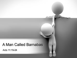 A Man Called Barnabas
Acts 11:19-24
 
