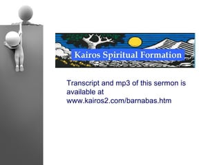 Transcript and mp3 of this sermon is
available at
www.kairos2.com/barnabas.htm
 