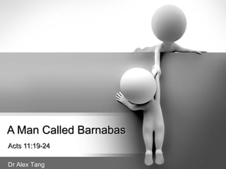 A Man Called Barnabas
Acts 11:19-24

Dr Alex Tang
 