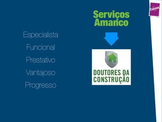 Serviços
               Amanco
Especialista
 Funcional
 Prestativo
Vantajoso
Progresso
 