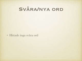 Svåra/nya ord

• Hittade inga svåra ord

 