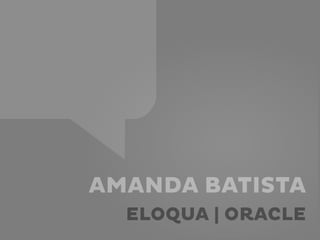 AMANDA BATISTA
ELOQUA | ORACLE
 