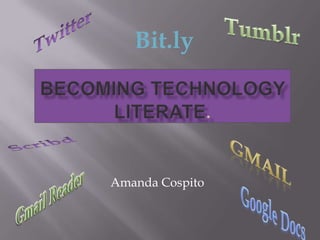 Twitter Tumblr Bit.ly Becoming Technology Literate. Scribd Gmail Amanda Cospito Gmail Reader Google Docs 