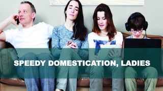 7www.hopeandanchorlondon.com
SPEEDY DOMESTICATION, LADIES