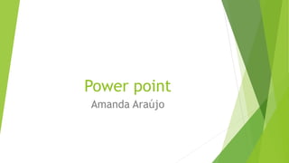 Power point
Amanda Araújo
 