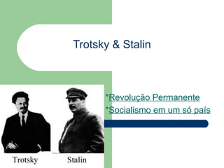 Trotsky & Stalin



      *Revolução Permanente
      *Socialismo em um só país
 