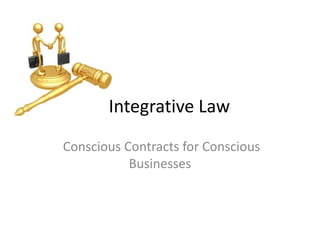 Integrative Law
Conscious Contracts for Conscious
           Businesses
 