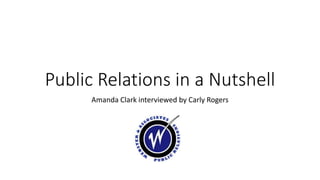 Public Relations in a Nutshell
Amanda Clark interviewed by Carly Rogers
 