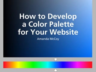 How to Develop
a Color Palette
for Your Website
Amanda McCoy
 
