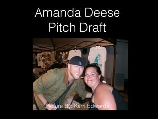 Amanda Deese
Pitch Draft
Picture By: Kerri Edwards
 
