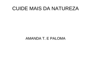 CUIDE MAIS DA NATUREZA




    AMANDA T. E PALOMA
 