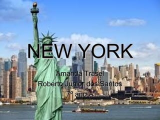 NEW YORKNEW YORK
Amanda TräselAmanda Träsel
Roberto Junior dos SantosRoberto Junior dos Santos
7º ano A7º ano A
 