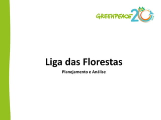 Liga das Florestas
   Planejamento e Análise
 