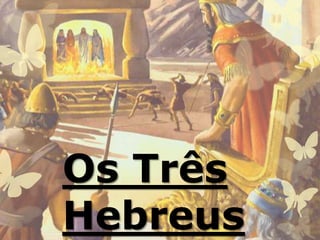Os Três
Hebreus
 