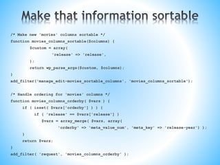 // Make new 'movies' columns sortable
function movies_columns_sortable($columns) {
$custom = array(
'release' => 'release',
);
return wp_parse_args($custom, $columns);
}
add_filter('manage_edit-movies_sortable_columns', 'movies_columns_sortable');
// Handle ordering for 'movies' columns
function movies_columns_orderby( $vars ) {
if ( isset( $vars['orderby'] ) ) {
if ( 'release' == $vars['release'] )
$vars = array_merge( $vars, array(
'orderby' => 'meta_value_num', 'meta_key' => 'release-year') );
}
return $vars;
}
add_filter( 'request', 'movies_columns_orderby' );
 