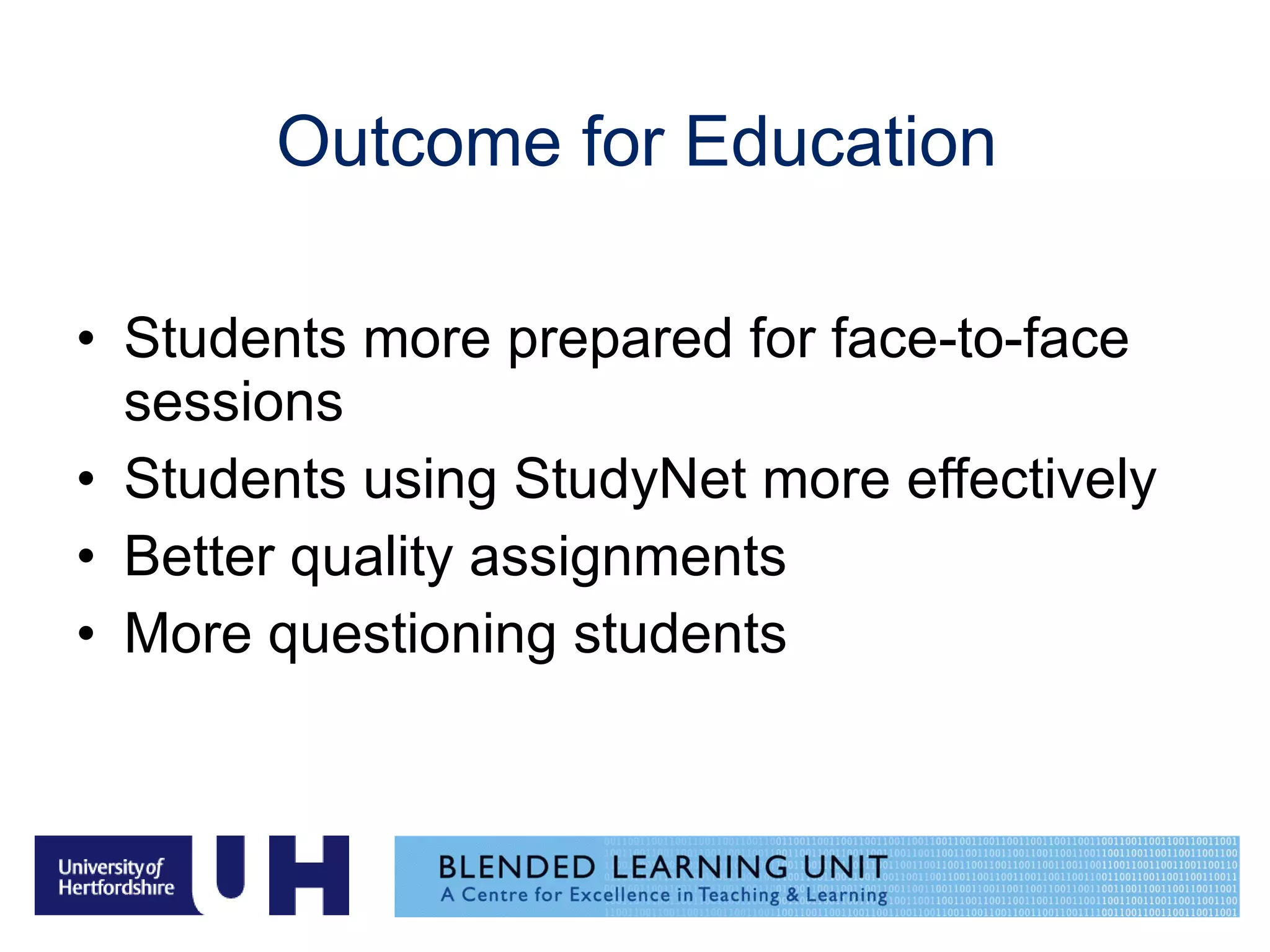 Outcome for Education Students more prepared for face-to-face sessions Students using StudyNet more effectively Better quality assignments More questioning students 