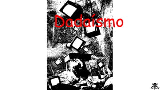 Dadaísmo
 