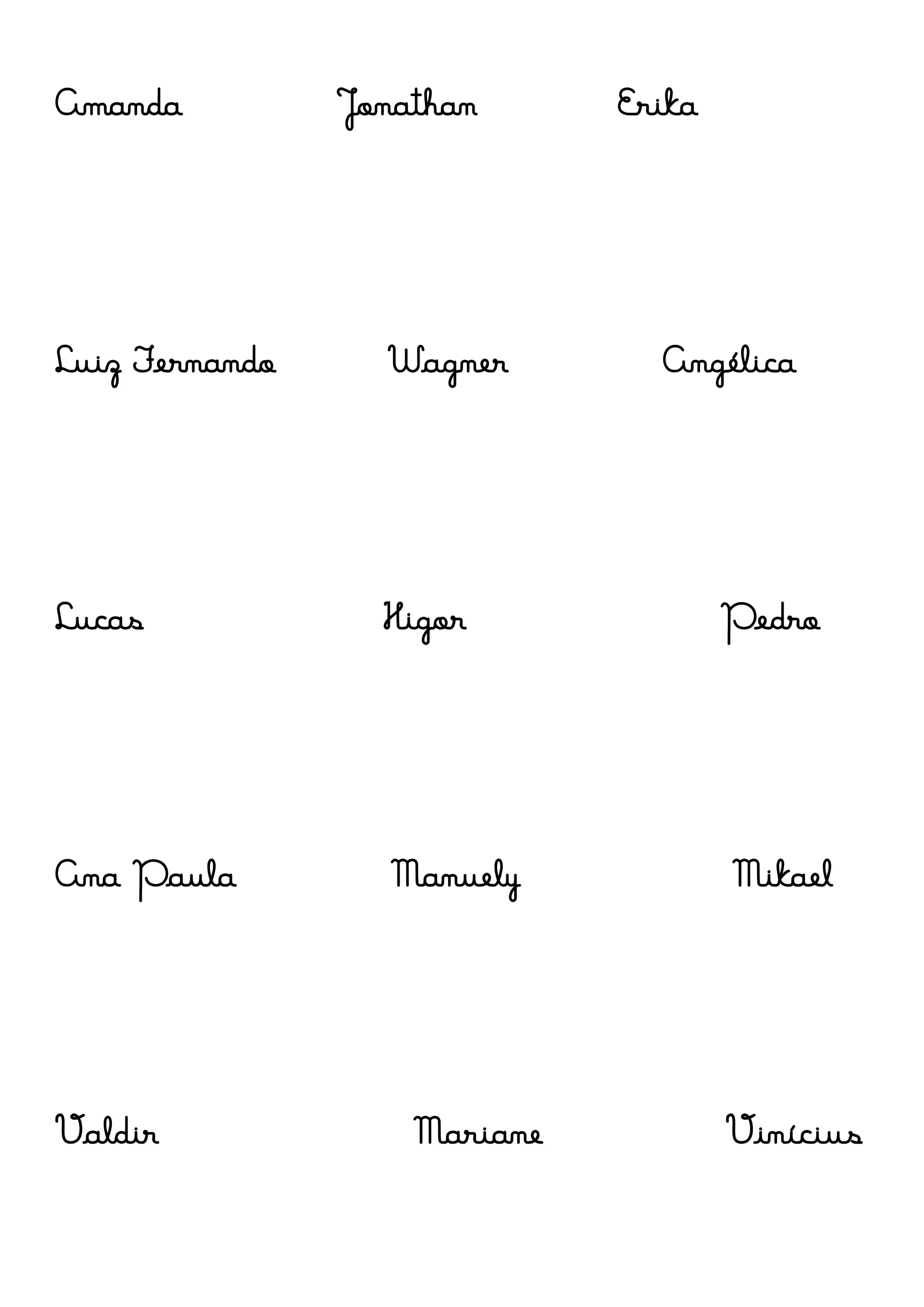 Amanda Jonathan Erika
Luiz Fernando Wagner Angélica
Lucas Higor Pedro
Ana Paula Manuely Mikael
Valdir Mariane Vinícius