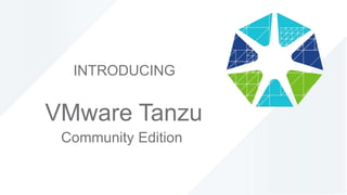 ©2021 VMware, Inc. 1
VMware Tanzu
Community Edition
INTRODUCING
 