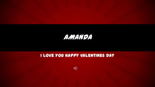 AMANDA
I Love You Happy Valentines Day

 