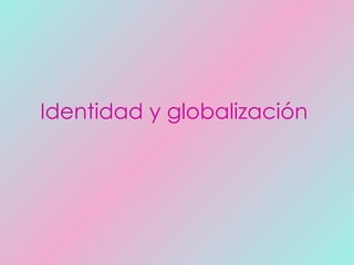 Identidad y globalización   