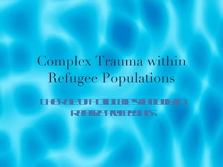 Complex Trauma within Refugee Populations The Role of a Clinical Psychologist in Refugee Proceedings 