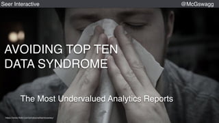 © 2015 Seer Interactive • All Rights Reserved • Page 1
https://www.flickr.com/photos/williambrawley/
AVOIDING TOP TEN
DATA SYNDROME
The Most Undervalued Analytics Reports
Seer Interactive @McGswagg
 