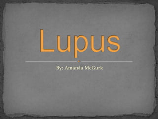 By: Amanda McGurk,[object Object],Lupus,[object Object]