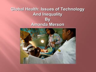 Global Health: Issues of Technology And Inequality By Amanda Merson 