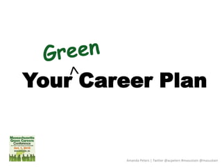 Your Career Plan
Amanda Peters | Twitter @acpeters #masustain @masustain
 