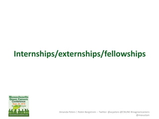 Internships/externships/fellowships
Amanda Peters | Robin Bergstrom -- Twitter: @acpeters @CNUNE #magreencareers
@masustain
 