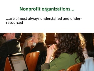 Nonprofit organizations...
...are almost always understaffed and under-
resourced
Amanda Peters | Robin Bergstrom -- Twitter: @acpeters @CNUNE #magreencareers
@masustain
 