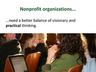 Nonprofit organizations...
...need a better balance of visionary and
practical thinking.
Amanda Peters | Robin Bergstrom -- Twitter: @acpeters @CNUNE #magreencareers
@masustain
 