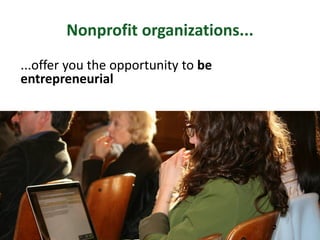 Nonprofit organizations...
...offer you the opportunity to be
entrepreneurial
Amanda Peters | Robin Bergstrom -- Twitter: @acpeters @CNUNE #magreencareers
@masustain
 