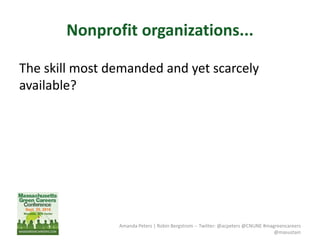 Nonprofit organizations...
The skill most demanded and yet scarcely
available?
Amanda Peters | Robin Bergstrom -- Twitter: @acpeters @CNUNE #magreencareers
@masustain
 